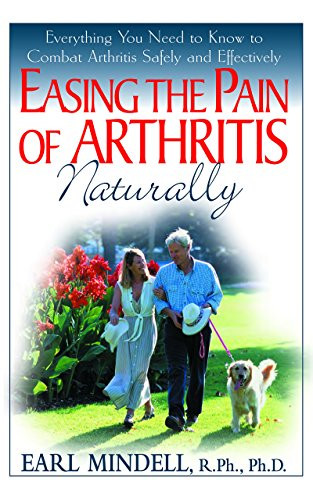 Easing the Pain of Arthritis Naturally (Everything You Need to Know to Combat Arthritis Safely and Effectively) by Earl L. Mindell, R.Ph., Ph.D., 9781591201090