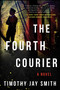 The Fourth Courier (A Novel) by Timothy Jay Smith, 9781948924108