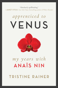 Apprenticed to Venus (My Years with Anaïs Nin) by Tristine Rainer, 9781948924191