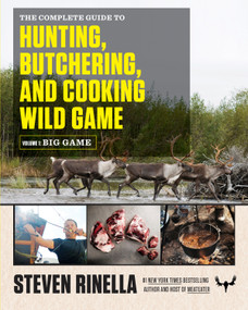 The Complete Guide to Hunting, Butchering, and Cooking Wild Game (Volume 1: Big Game) by Steven Rinella, John Hafner, 9780812994063