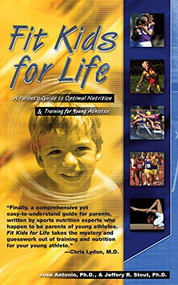Fit Kids for Life (A Parents' Guide to Optimal Nutrition & Training for Young Athletes) by Jose Antonio, Ph.D., Jeffrey R. Stout, 9781591200994
