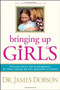 Bringing Up Girls (Practical Advice and Encouragement for Those Shaping the Next Generation of Women) by James C. Dobson, 9781414301273