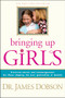 Bringing Up Girls (Practical Advice and Encouragement for Those Shaping the Next Generation of Women) by James C. Dobson, 9781414301273