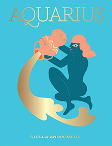 Aquarius (Harness the Power of the Zodiac (astrology, star sign)) by Stella Andromeda, 9781784882600