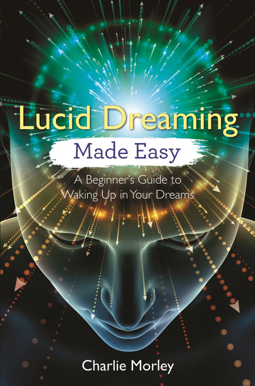 Lucid Dreaming Made Easy (A Beginner's Guide to Waking Up in Your Dreams) by Charlie Morley, 9781788172523