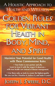 Golden Rules for Vibrant Health in Body, Mind, and Spirit (A Holistic Approach to Health and Wellness) - 9781591200772 by Joseph J. Sweere, 9781591200772