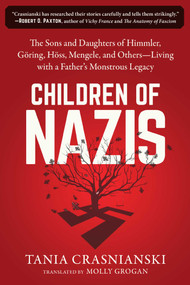 Children of Nazis (The Sons and Daughters of Himmler, Göring, Höss, Mengele, and Others- Living with a Father's Monstrous Legacy) - 9781948924504 by Tania Crasnianski, Molly Grogan, 9781948924504