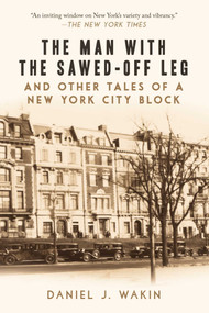 The Man with the Sawed-Off Leg and Other Tales of a New York City Block - 9781948924511 by Daniel J. Wakin, 9781948924511