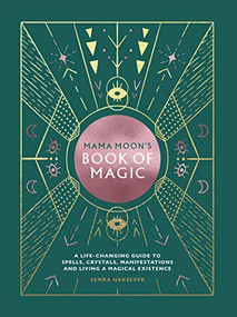 Mama Moon's Book of Magic (A Life-Changing Guide to Star Signs, Spells, Crystals, Manifestations and Living a Magical Existence) by Semra Haksever, 9781784882747