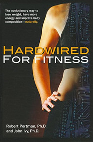 Hardwired for Fitness (The Evolutionary Way to Lose Weight, Have More Energy, and Improve Body Composition Naturally) by Robert Portman, John Ivy, 9781681627274