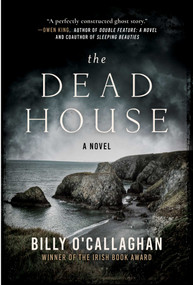 The Dead House (A Novel) by Billy O'Callaghan, 9781948924566