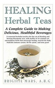 Healing Herbal Teas (A Complete Guide to Making Delicious, Healthful Beverages) by Brigitte Mars, 9781681626284