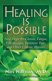 Healing Is Possible (New Hope for Chronic Fatigue, Fibromyalgia, Persistent Pain, and Other Chronic Illnesses) by Neil Nathan, M.D., Jacob Teitelbaum, 9781681627281