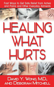Healing What Hurts (Fast Ways to Get Safe Relief from Aches and Pains and Other Everyday Ailments) - 9781681627298 by David Y. Wong, M.D., Deborah Mitchell, 9781681627298
