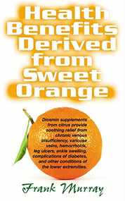 Health Benefits Derived from Sweet Orange (Diosmin Supplements from Citrus) - 9781591202219 by Frank Murray, 9781591202219