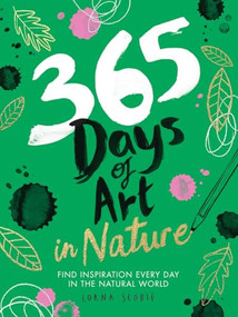 365 Days of Art in Nature (Find Inspiration Every Day in the Natural World) by Lorna Scobie, 9781784883256