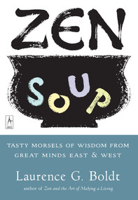Zen Soup (Tasty Morsels of Wisdom from Great Minds East & West) by Laurence G. Boldt, 9780140195606