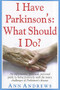 I Have Parkinson's: What Should I Do? (An Informative, Practical, Personal Guide to Living Positively with the Many Challenges of Parkinson's Disease) by Ann Andrews, 9781591202998