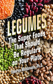 Legumes (The Super Foods That Should Be Regulars on Your Plate) by Swarna Moldanado, 9781591203537