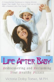 Life After Baby (Rediscovering and Reclaiming Your Healthy Pizzazz) by Victoria Dolby Toews, 9781591202585