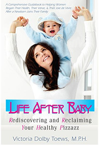 Life After Baby (Rediscovering and Reclaiming Your Healthy Pizzazz) - 9781681627458 by Victoria Dolby Toews, 9781681627458
