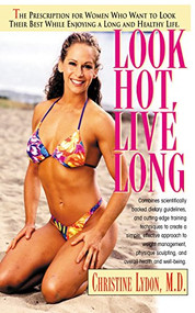 Look Hot, Live Long (The Prescription for Women Who Want to Look Their Best While Enjoying a Long and Healthy Life) by Christine Lydon, 9781591200246