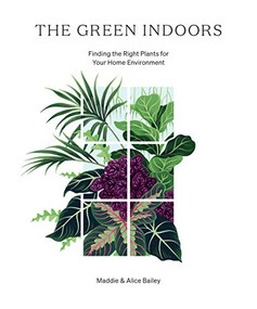 The Green Indoors (Finding the Right Plants for Your Home Environment) by Maddie Bailey, Alice Bailey, 9781784883959