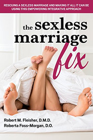 The Sexless Marriage Fix (Rescuing a Sexless Marriage and Making It All It Can Be Using This Empowering Integrative Approach) by Robert M Fleisher, Roberta Foss-Morgan, 9781681626529