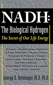 NADH: The Biological Hydrogen (The Secret of Our Life Energy) by George D. Birkmayer, 9781591202622