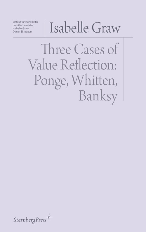 Three Cases of Value Reflection (Ponge, Whitten, Banksy) by Isabelle Graw, 9783956795251