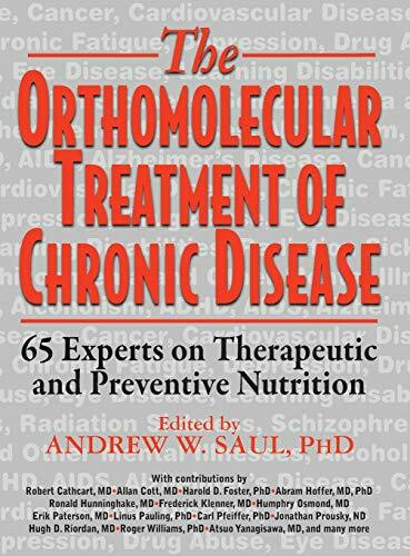 Orthomolecular Treatment of Chronic Disease (65 Experts on Therapeutic and Preventive Nutrition) by Ph.D. Saul, Andrew W., Robert Cathcart, Allan Cott, Harold D Foster, 9781591203926