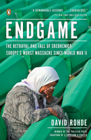 Endgame (The Betrayal and Fall of Srebrenica, Europe's Worst Massacre Since World War II) by David Rohde, 9780143120315