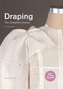 Draping: The Complete Course (Second Edition) by Karolyn Kiisel, 9781786272317