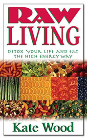 Raw Living (Detox Your Life and Eat the High Energy Way) by Kate Wood, 9781591202530
