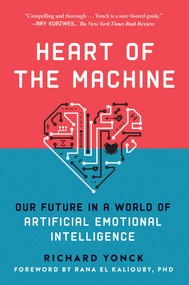 Heart of the Machine (Our Future in a World of Artificial Emotional Intelligence) - 9781950691111 by Richard Yonck, Rana el Kaliouby, 9781950691111