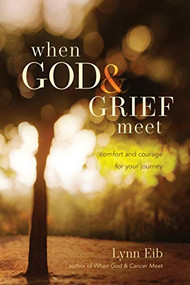 When God & Grief Meet (Comfort and Courage for Your Journey) by Lynn Eib, 9781414321745