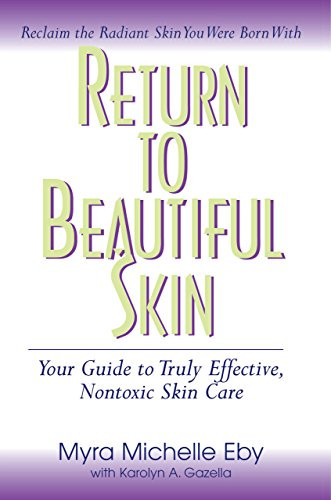Return to Beautiful Skin (Your Guide to Truly Effective, Nontoxic Skin Care) by Myra Michelle Eby, Karolyn A Gazella, Mark Hyman, 9781591202295