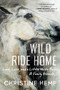 Wild Ride Home (Love, Loss, and a Little White Horse, a Family Memoir) by Christine Hemp, 9781950691241