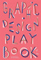 Graphic Design Play Book (An Exploration of Visual Thinking (Logo, Typography, Website, Poster, Web, and Creative Design)) by Sophie Cure, Barbara Seggio, 9781786273963