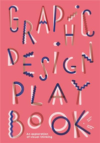 Graphic Design Play Book (An Exploration of Visual Thinking (Logo, Typography, Website, Poster, Web, and Creative Design)) by Sophie Cure, Barbara Seggio, 9781786273963