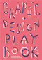 Graphic Design Play Book (An Exploration of Visual Thinking (Logo, Typography, Website, Poster, Web, and Creative Design)) by Sophie Cure, Barbara Seggio, 9781786273963
