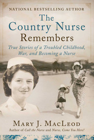 The Country Nurse Remembers (True Stories of a Troubled Childhood, War, and Becoming a Nurse (The Country Nurse Series, Book Three)) by Mary J. MacLeod, 9781950691296