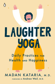 Laughter Yoga (Daily Practices for Health and Happiness) by Madan Kataria, M.D., Andrew Weil, M.D., 9780143134947