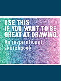 Use This if You Want to Be Great at Drawing (An Inspirational Sketchbook) by Henry Carroll, Selwyn Leamy, 9781786274052