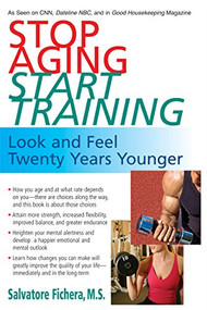 Stop Aging, Start Training (Look and Feel Twenty Years Younger) by Salvatore Fichera, 9781591202189