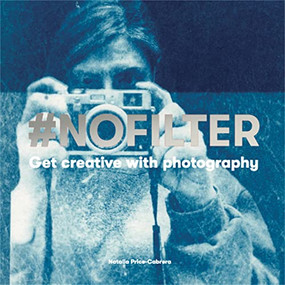 #NoFilter (Get Creative with Photography) by Natalia Price-Cabrera, 9781786274076