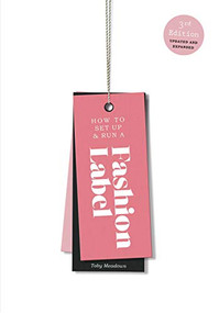 How to Set Up & Run a Fashion Label (Third Edition, Updated and Expanded) by Toby Meadows, 9781786274212