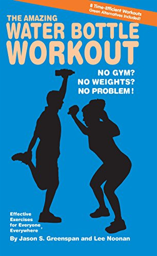 The Amazing Water Bottle Workout (No Gym? No Weights? No Problem!) by Jason S. Greenspan, Lee Noonan, 9781681627892