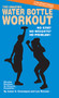 The Amazing Water Bottle Workout (No Gym? No Weights? No Problem!) by Jason S. Greenspan, Lee Noonan, 9781681627892