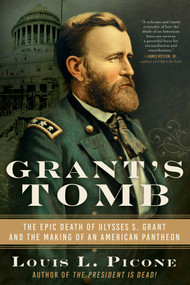 Grant's Tomb (The Epic Death of Ulysses S. Grant and the Making of an American Pantheon) by Louis L. Picone, 9781950691708